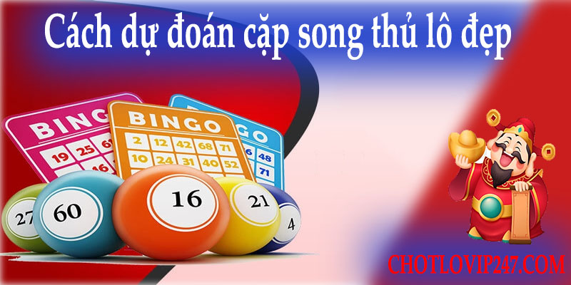 Cách dự đoán cặp song thủ lô đẹp