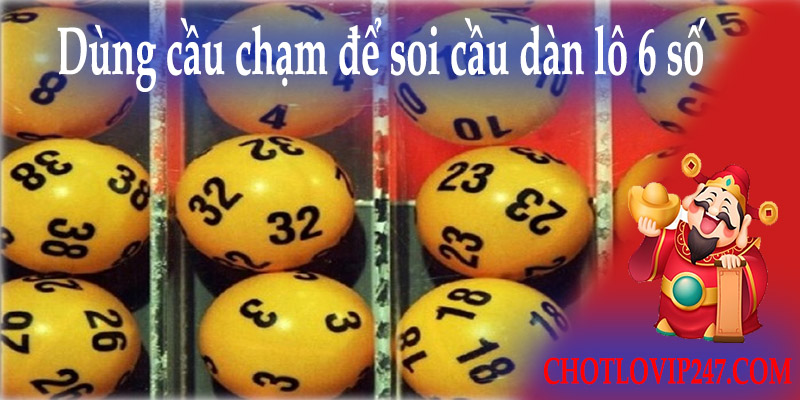 Dùng cầu chạm để soi cầu dàn lô 6 số