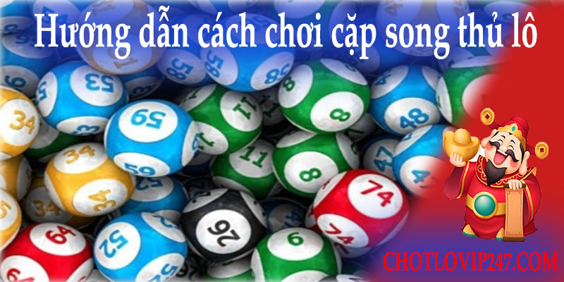 Hướng dẫn cách chơi cặp song thủ lô