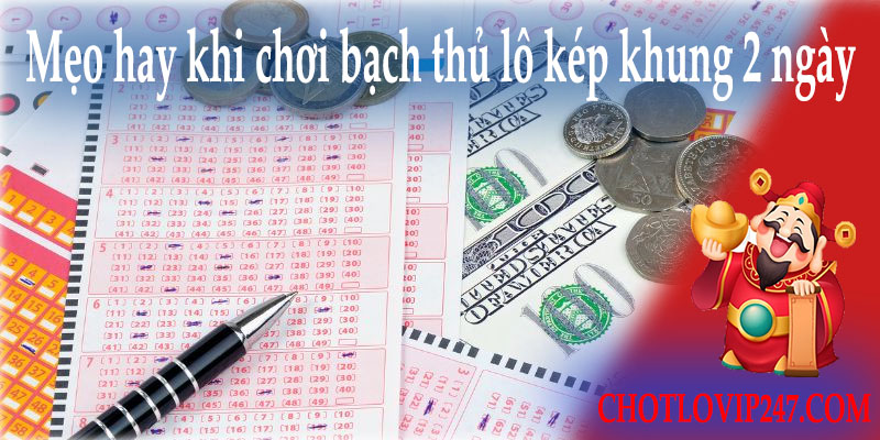 Mẹo hay khi chơi bạch thủ lô kép khung 2 ngày