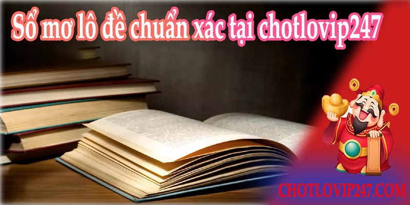 Sổ mơ lô đề chuẩn xác tại chotlovip247