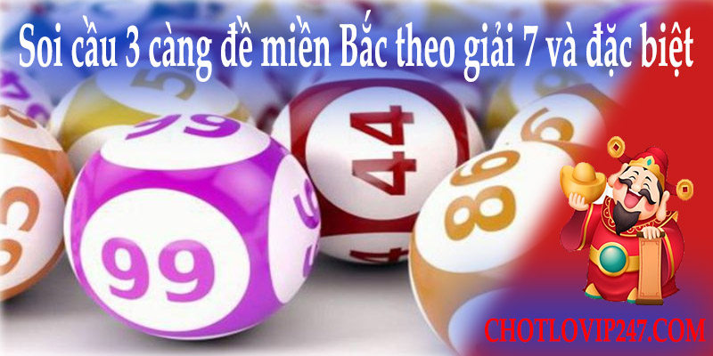 Soi cầu 3 càng đề miền Bắc theo giải 7 và đặc biệt