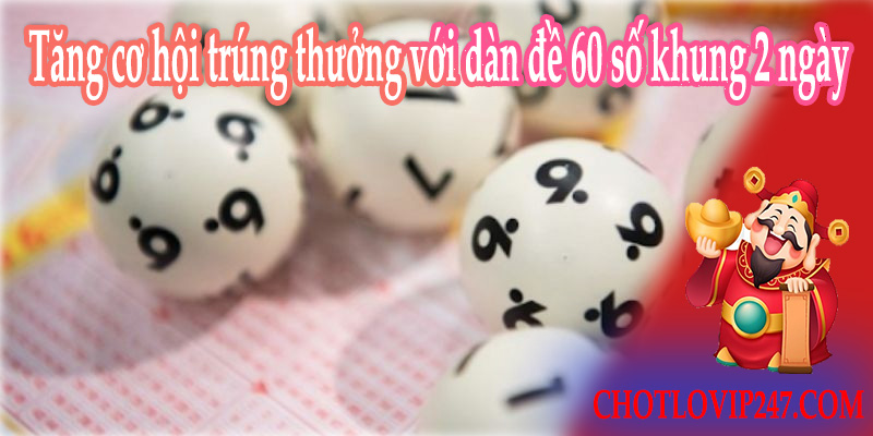 Tăng cơ hội trúng thưởng với dàn đề 60 số khung 2 ngày 